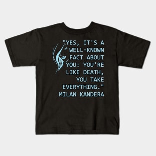 Yes, it's a well-known fact about you: you're like death, you take everything milan kundera by chakibium Kids T-Shirt